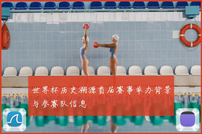 世界杯历史溯源首届赛事举办背景与参赛队信息