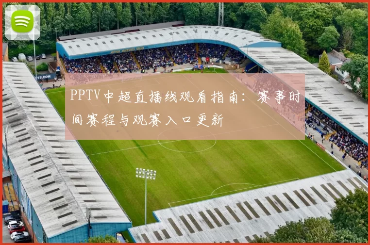 PPTV中超直播线观看指南:赛事时间赛程与观赛入口更新