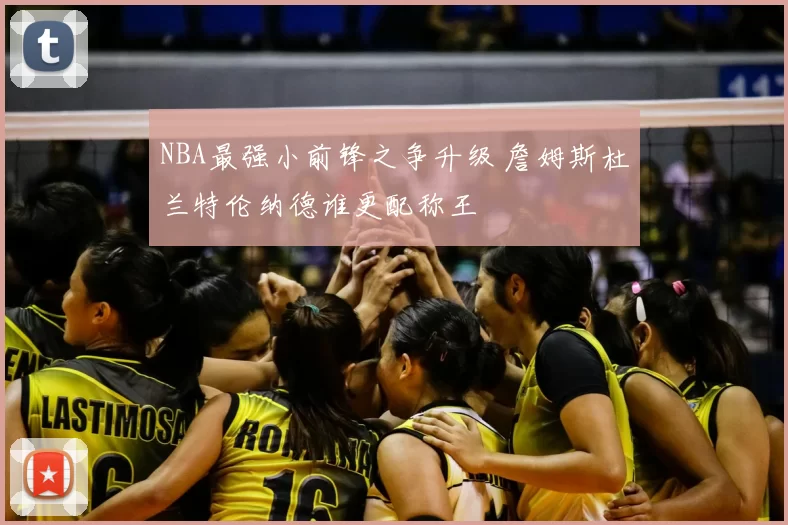 NBA最强小前锋之争升级 詹姆斯杜兰特伦纳德谁更配称王