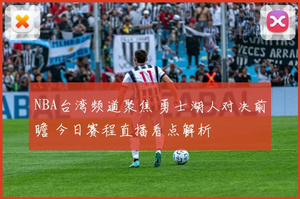 NBA台湾频道聚焦 勇士湖人对决前瞻 今日赛程直播看点解析