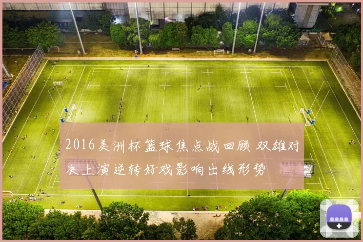 2016美洲杯篮球焦点战回顾 双雄对决上演逆转好戏影响出线形势